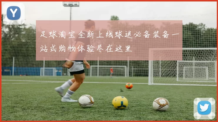 足球淘宝全新上线球迷必备装备一站式购物体验尽在这里