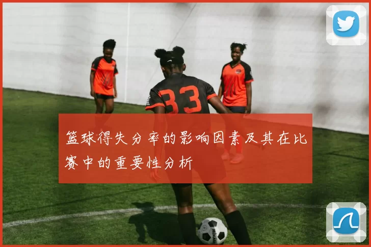 篮球得失分率的影响因素及其在比赛中的重要性分析